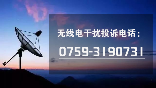 无线电干扰投诉电话:0759-3190731 无线电干扰投诉电话:0759-3190731