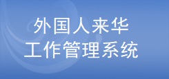 外国人来华工作管理服务系统 外国人来华工作管理服务系统